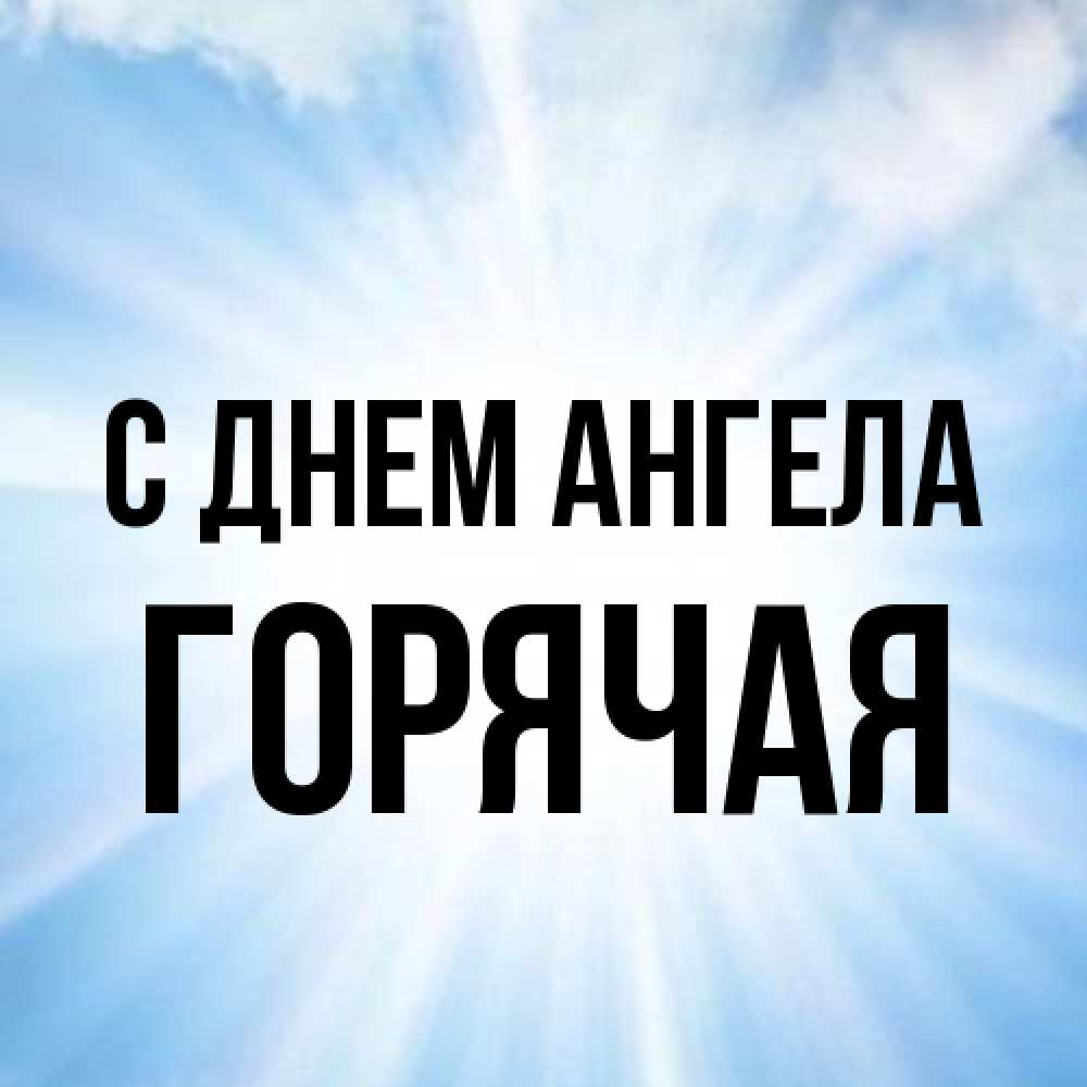 Открытка на каждый день с именем, горячая С днем ангела свет небесный Прикольная открытка с пожеланием онлайн скачать бесплатно 