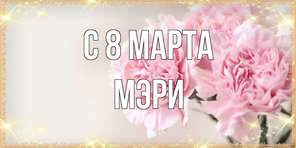Открытка на каждый день с именем, Мэри C 8 МАРТА открытка с розовыми цветами в рамочке с подписью на 8 марта Прикольная открытка с пожеланием онлайн скачать бесплатно 