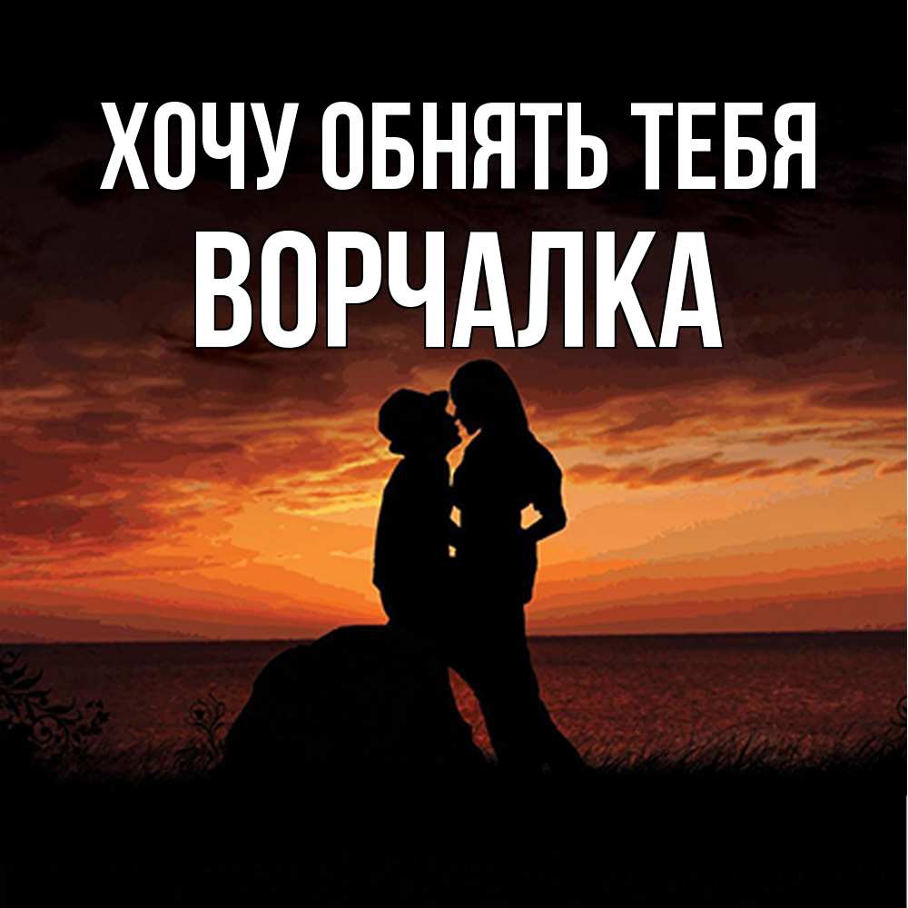 Открытка на каждый день с именем, Ворчалка Хочу обнять тебя парень и девушка и оранжевое небо Прикольная открытка с пожеланием онлайн скачать бесплатно 