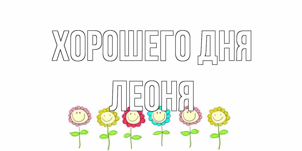 Открытка на каждый день с именем, Леоня Хорошего дня открытка на каждый день позитивного дня Прикольная открытка с пожеланием онлайн скачать бесплатно 