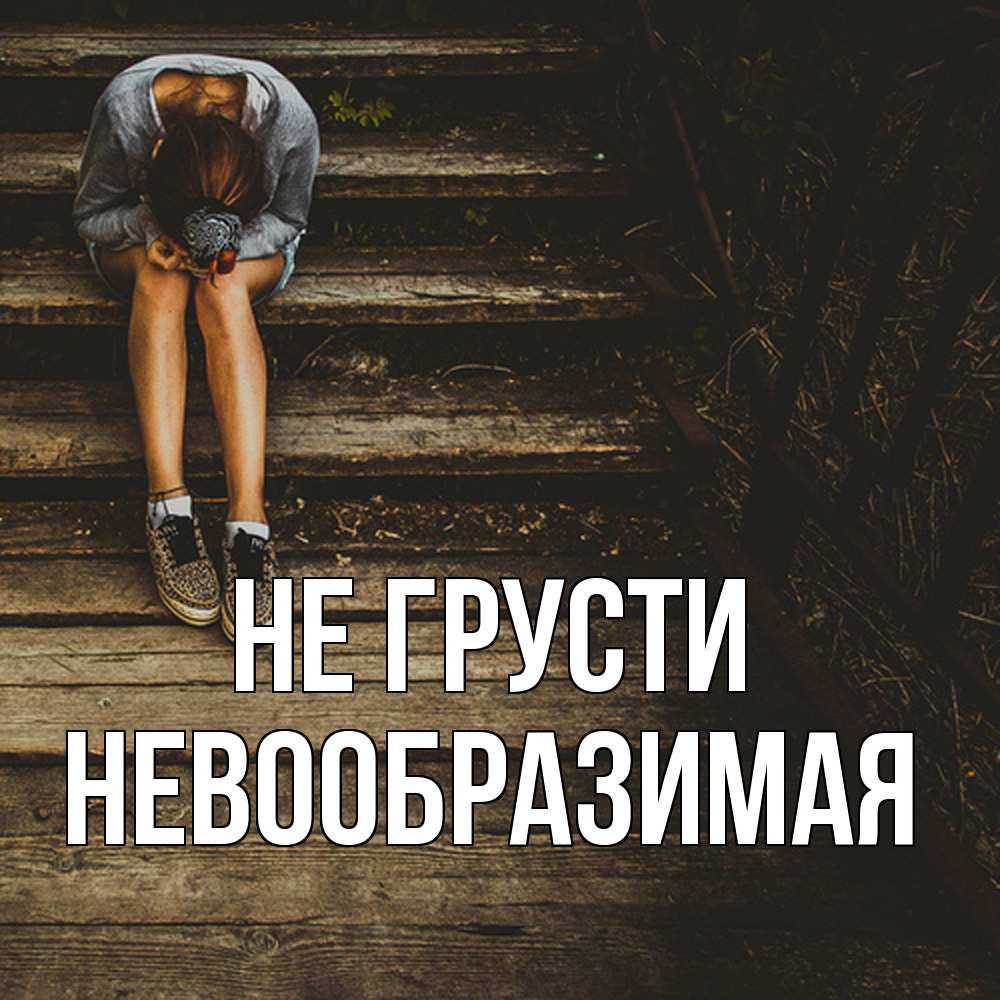Открытка на каждый день с именем, Невообразимая Не грусти девушка сидит на деревянных ступеньках Прикольная открытка с пожеланием онлайн скачать бесплатно 