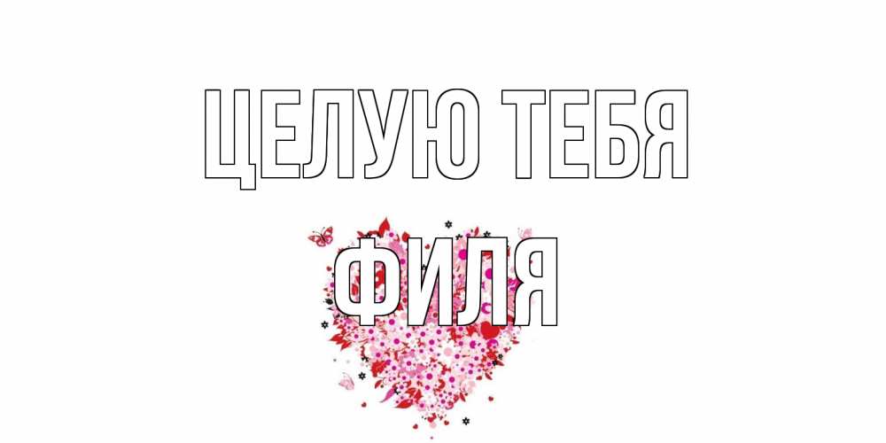 Открытка на каждый день с именем, Филя Целую тебя сердце Прикольная открытка с пожеланием онлайн скачать бесплатно 