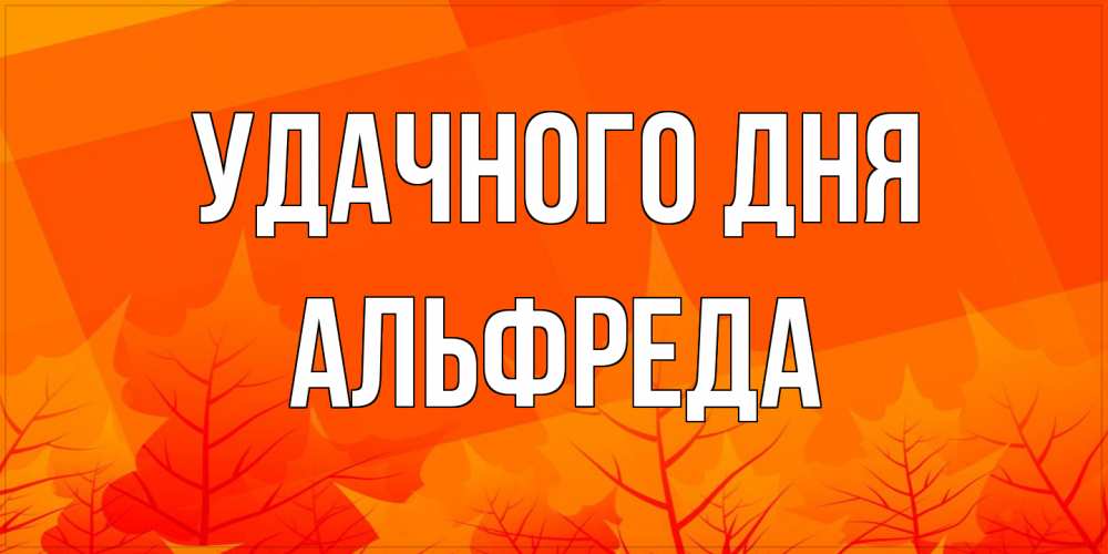 Открытка на каждый день с именем, Альфреда Удачного дня осеннее настроение Прикольная открытка с пожеланием онлайн скачать бесплатно 