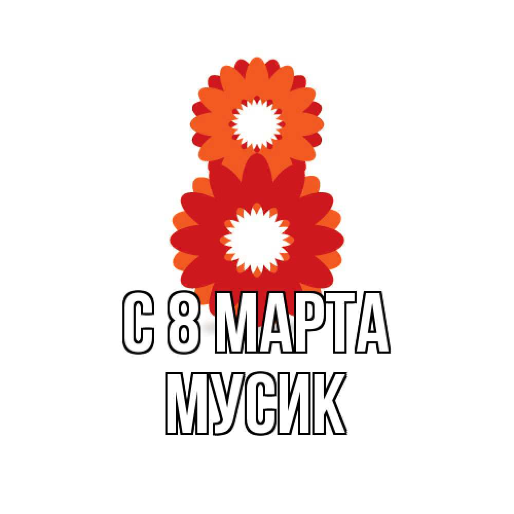 Открытка на каждый день с именем, мусик C 8 МАРТА восьмерка из лепестков Прикольная открытка с пожеланием онлайн скачать бесплатно 