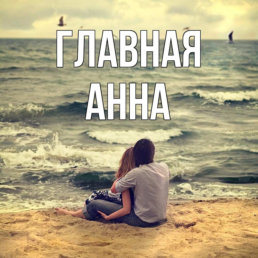 Открытка на каждый день с именем, Анна Главная возлюбленные на песочке Прикольная открытка с пожеланием онлайн скачать бесплатно 