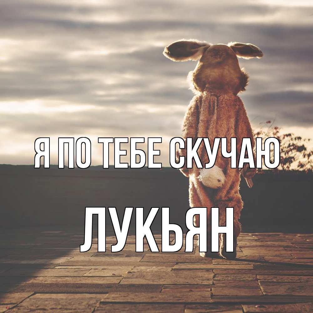 Открытка на каждый день с именем, Лукьян Я по тебе скучаю даже в костюме зайца Прикольная открытка с пожеланием онлайн скачать бесплатно 