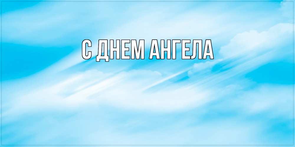 Открытка на каждый день с именем, выберите-имя С днем ангела небо на день ангела Прикольная открытка с пожеланием онлайн скачать бесплатно 