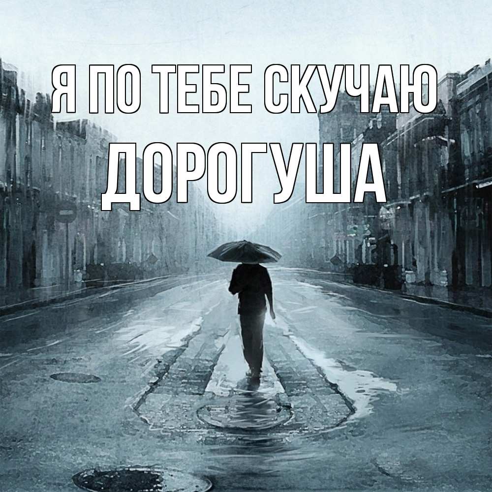 Открытка на каждый день с именем, дорогуша Я по тебе скучаю мне плохо без тебя Прикольная открытка с пожеланием онлайн скачать бесплатно 