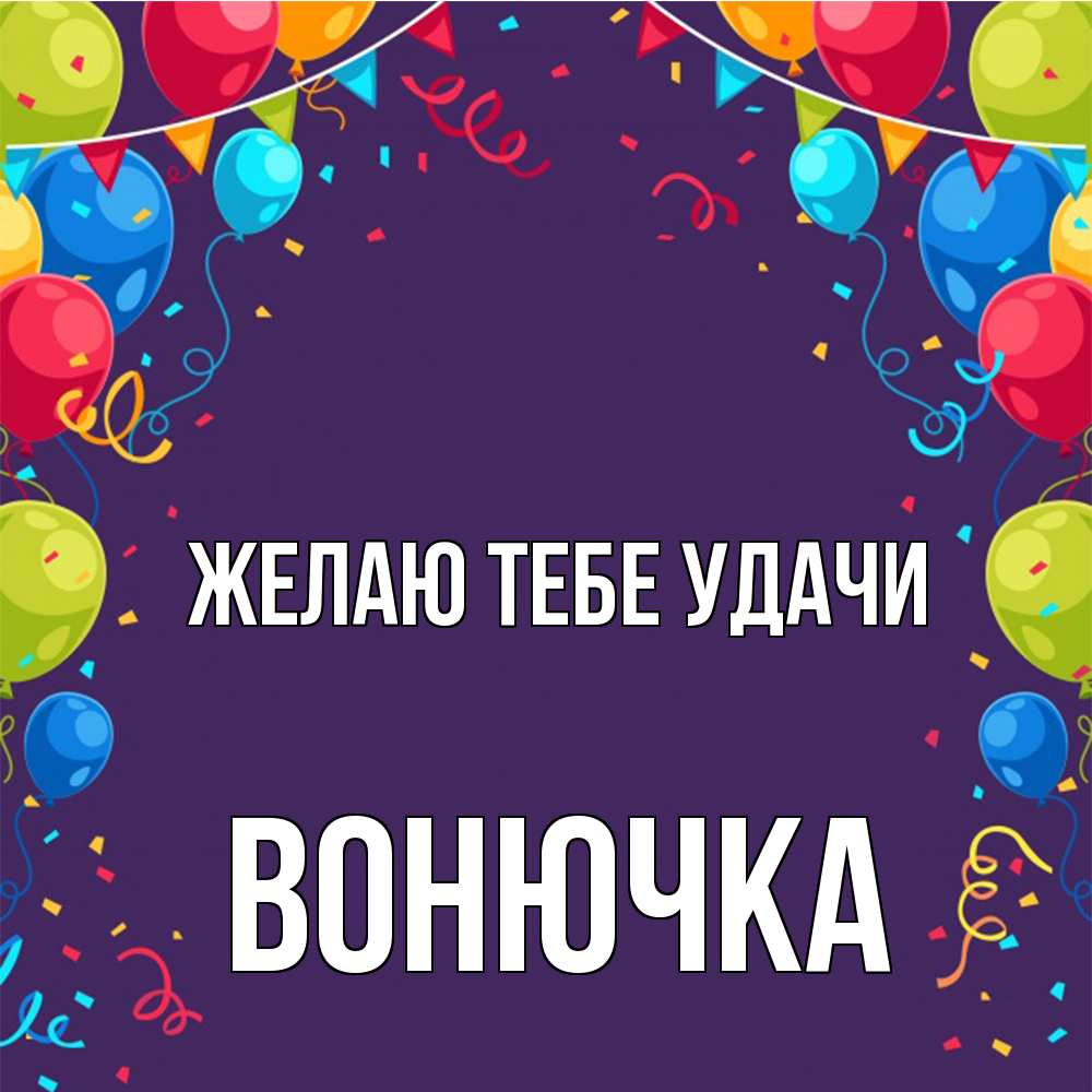 Открытка на каждый день с именем, Вонючка Желаю тебе удачи шары Прикольная открытка с пожеланием онлайн скачать бесплатно 
