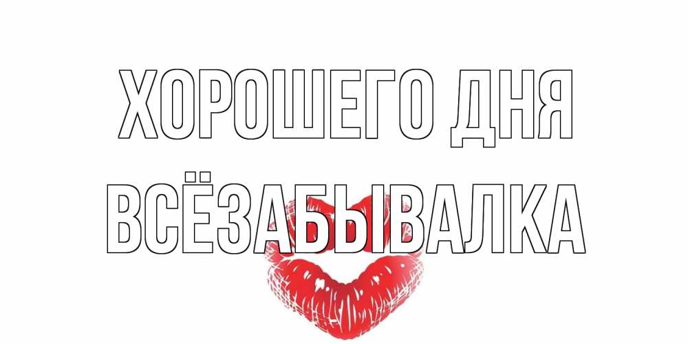 Открытка на каждый день с именем, Всёзабывалка Хорошего дня Поцелуй Прикольная открытка с пожеланием онлайн скачать бесплатно 