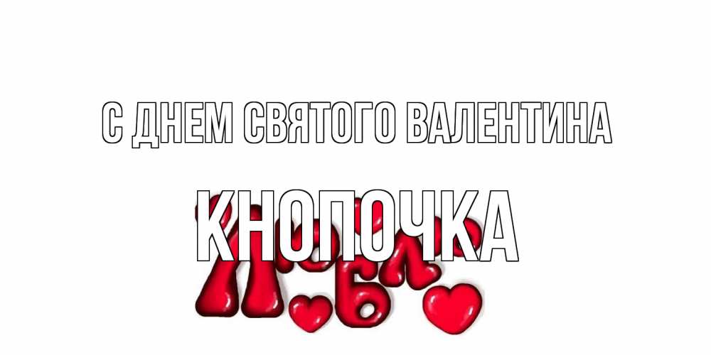 Открытка на каждый день с именем, Кнопочка С днем Святого Валентина с днем Сватого Валентина поздравить любимую девушку и подписать открытку именем Прикольная открытка с пожеланием онлайн скачать бесплатно 