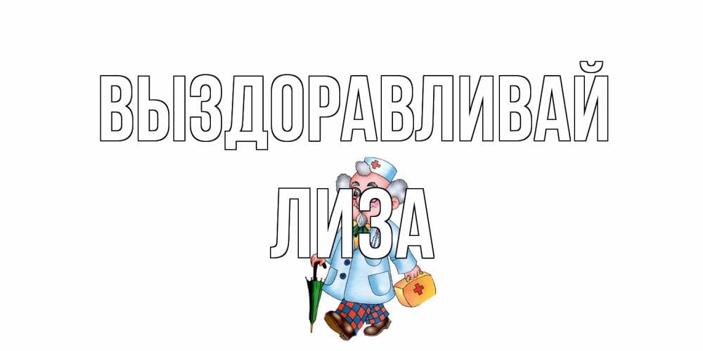 Открытка на каждый день с именем, Лиза Выздоравливай не болей Прикольная открытка с пожеланием онлайн скачать бесплатно 
