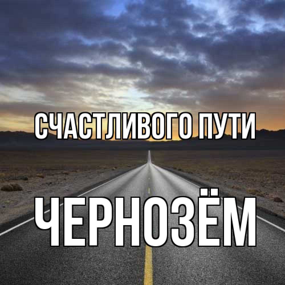 Открытка на каждый день с именем, Чернозём Счастливого пути горы на горизонте Прикольная открытка с пожеланием онлайн скачать бесплатно 