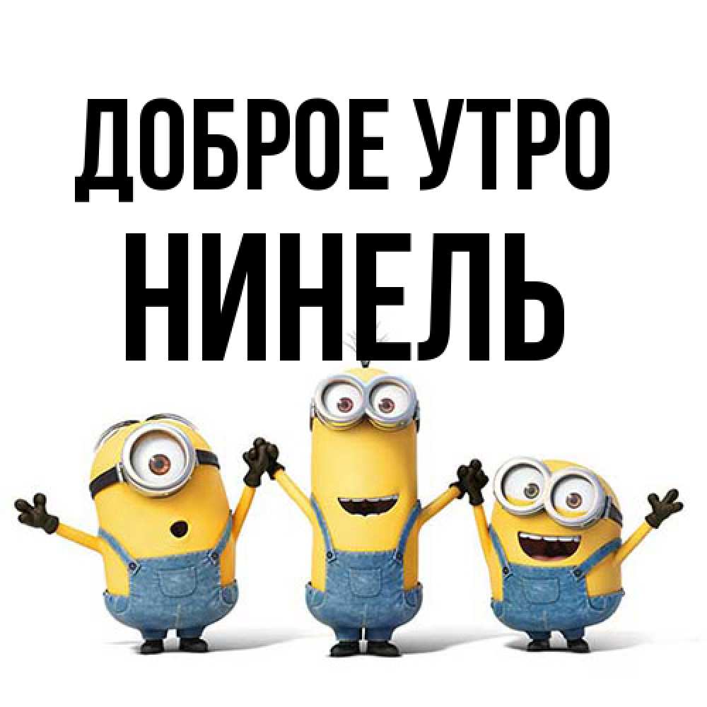 Открытка на каждый день с именем, Нинель Доброе утро бодренького утра Прикольная открытка с пожеланием онлайн скачать бесплатно 