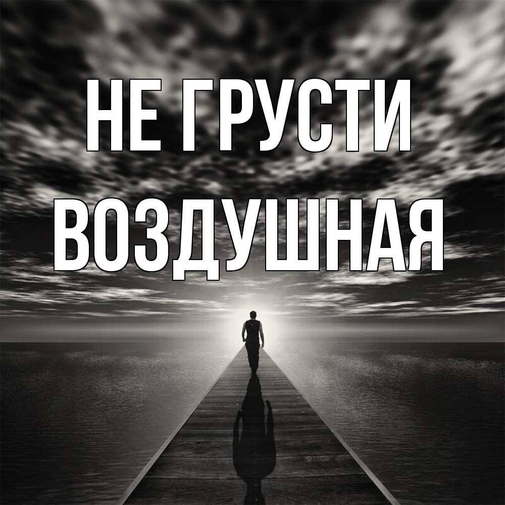 Открытка на каждый день с именем, воздушная Не грусти человек Прикольная открытка с пожеланием онлайн скачать бесплатно 