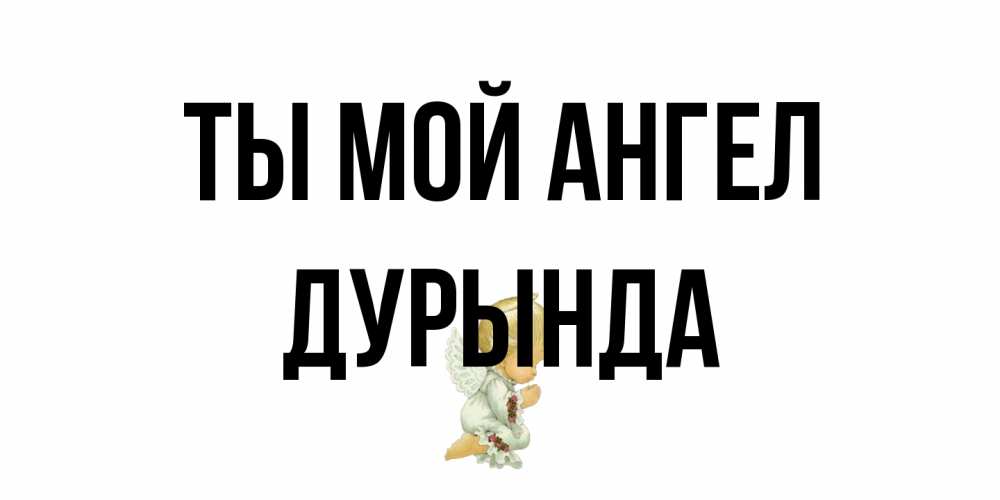 Открытка на каждый день с именем, Дурында Ты мой ангел ангел Прикольная открытка с пожеланием онлайн скачать бесплатно 