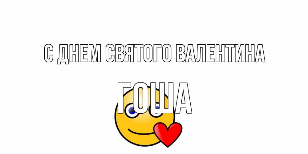 Открытка на каждый день с именем, Гоша С днем Святого Валентина Смайлик на день всех влюбленных Прикольная открытка с пожеланием онлайн скачать бесплатно 