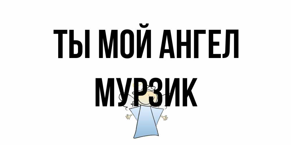 Открытка на каждый день с именем, Мурзик Ты мой ангел ангел Прикольная открытка с пожеланием онлайн скачать бесплатно 