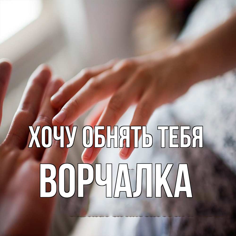 Открытка на каждый день с именем, Ворчалка Хочу обнять тебя прикосновение Прикольная открытка с пожеланием онлайн скачать бесплатно 