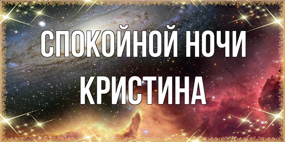 Открытка на каждый день с именем, Кристина Спокойной ночи пожелание спокойного сна Прикольная открытка с пожеланием онлайн скачать бесплатно 