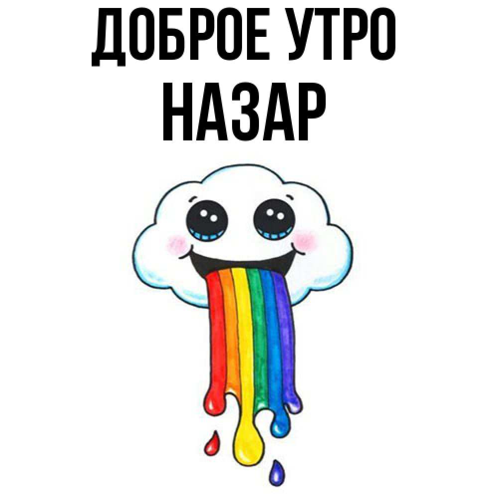 Открытка на каждый день с именем, Назар Доброе утро утречко Прикольная открытка с пожеланием онлайн скачать бесплатно 