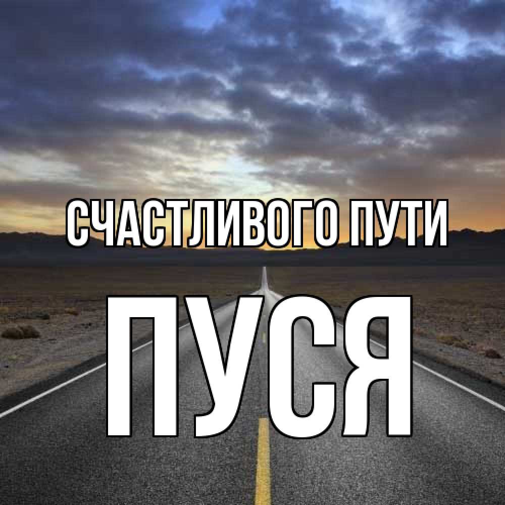 Открытка на каждый день с именем, Пуся Счастливого пути горы на горизонте Прикольная открытка с пожеланием онлайн скачать бесплатно 