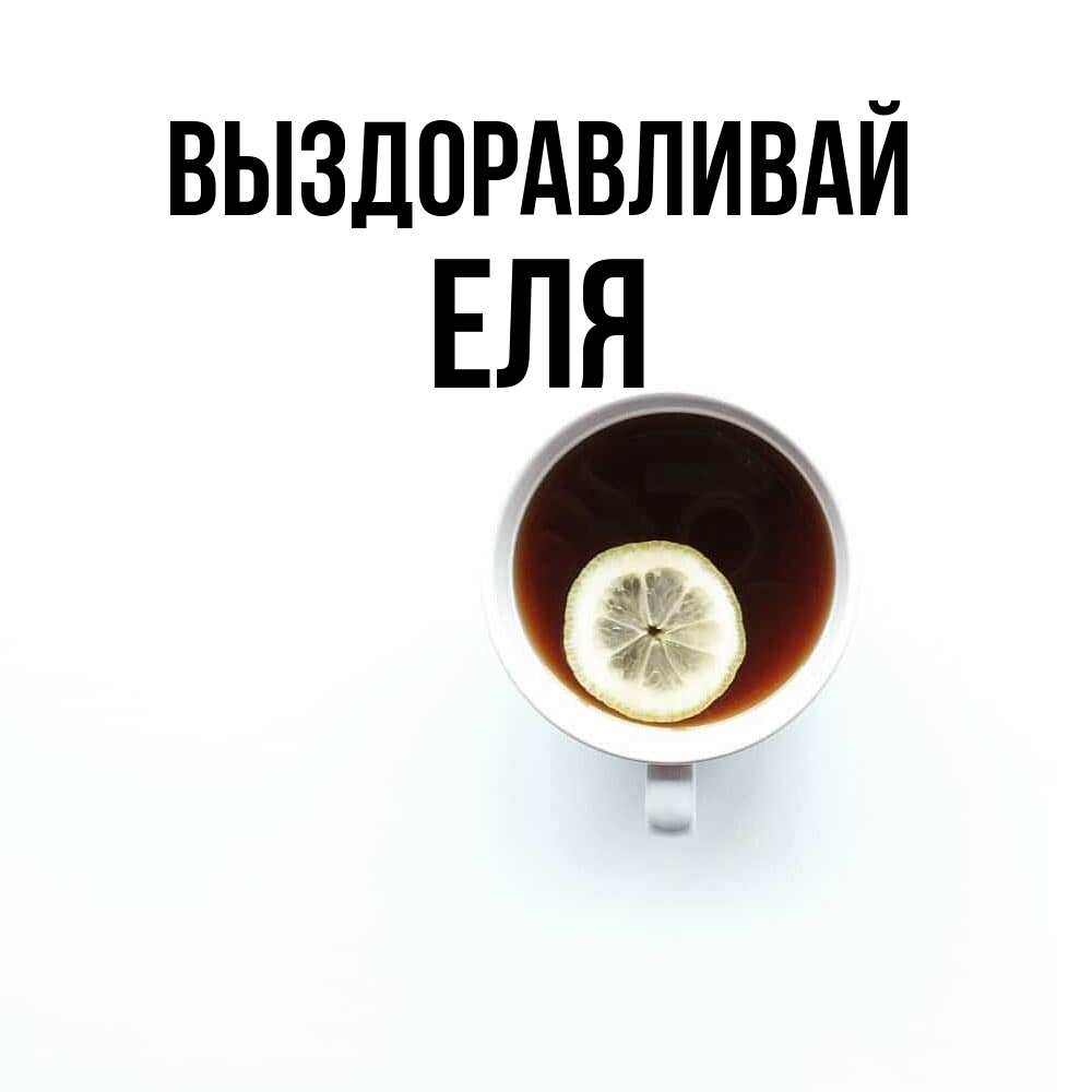 Открытка на каждый день с именем, Еля Выздоравливай простая открытка Прикольная открытка с пожеланием онлайн скачать бесплатно 