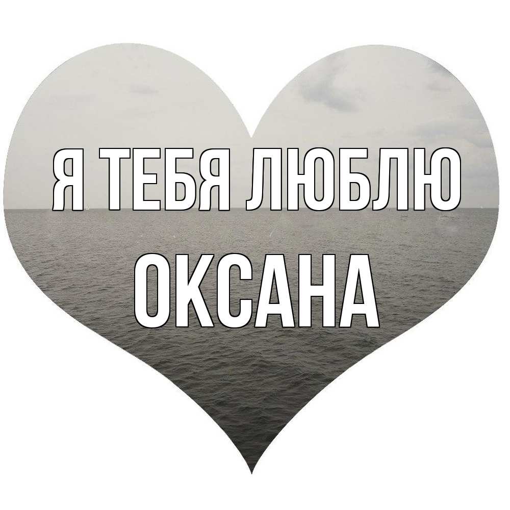 Открытка на каждый день с именем, Оксана Я тебя люблю чернобелая картнка Прикольная открытка с пожеланием онлайн скачать бесплатно 