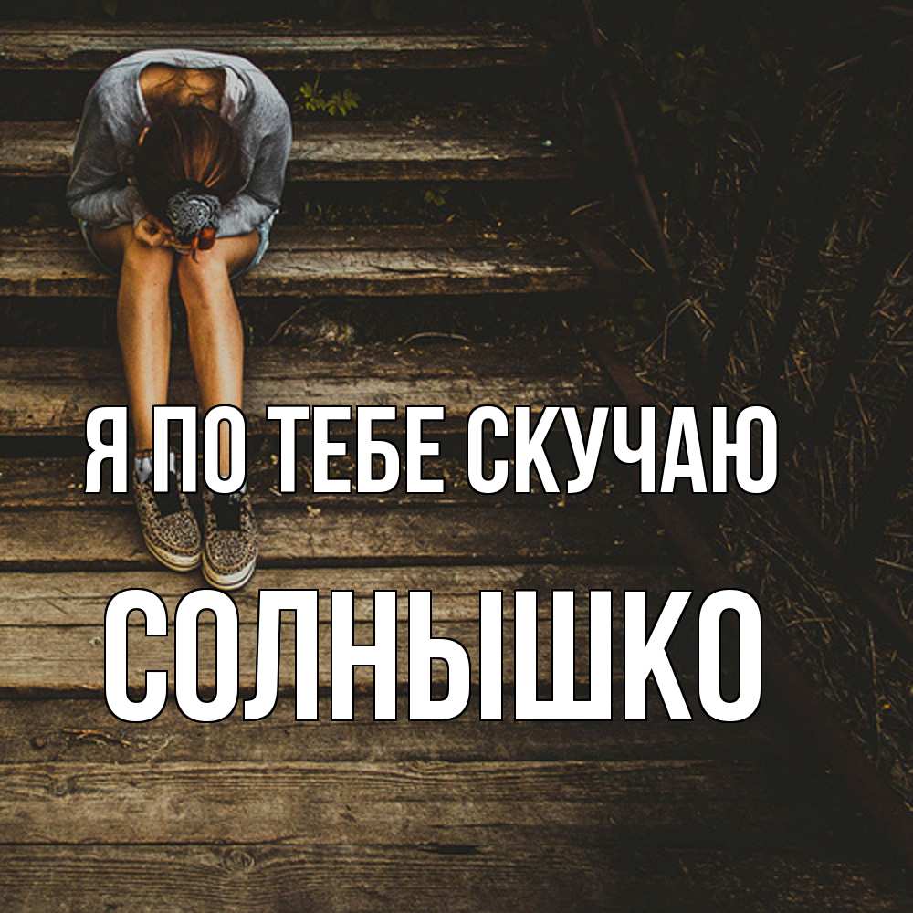 Открытка на каждый день с именем, Солнышко Я по тебе скучаю грущу Прикольная открытка с пожеланием онлайн скачать бесплатно 