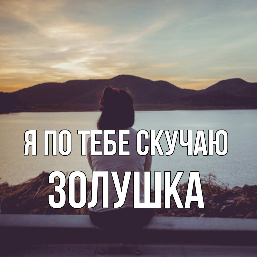 Открытка на каждый день с именем, Золушка Я по тебе скучаю я уже соскучилась Прикольная открытка с пожеланием онлайн скачать бесплатно 