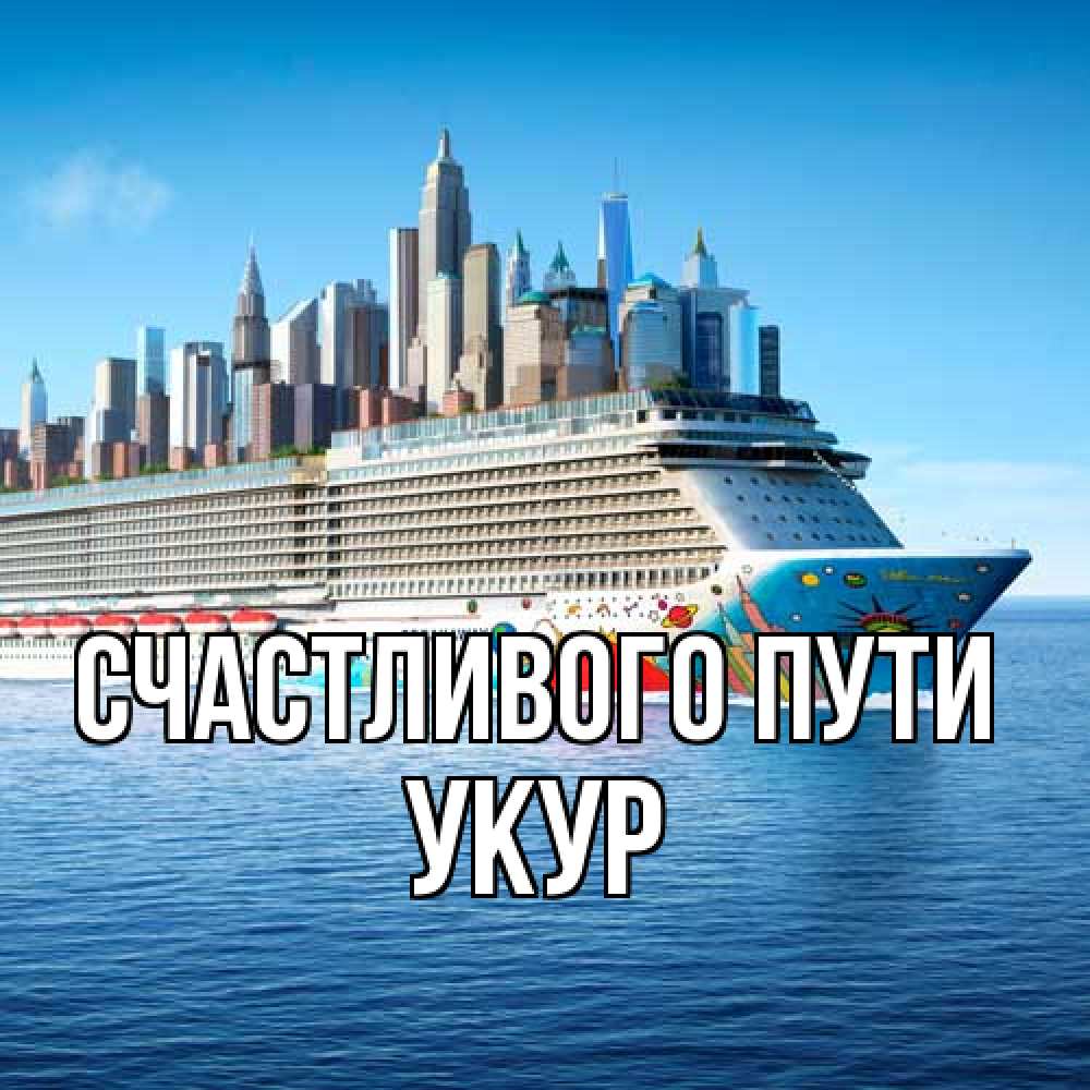 Открытка на каждый день с именем, Укур Счастливого пути круизный лайнер с небоскребами Прикольная открытка с пожеланием онлайн скачать бесплатно 