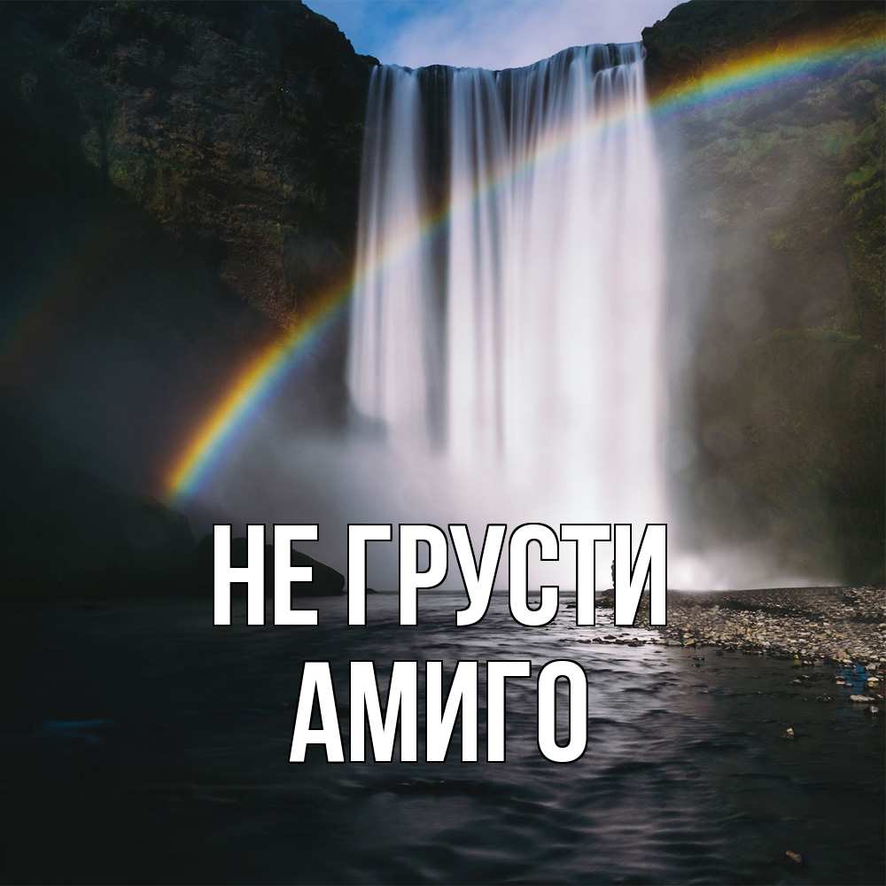 Открытка на каждый день с именем, Амиго Не грусти речка и  огромный водопад Прикольная открытка с пожеланием онлайн скачать бесплатно 