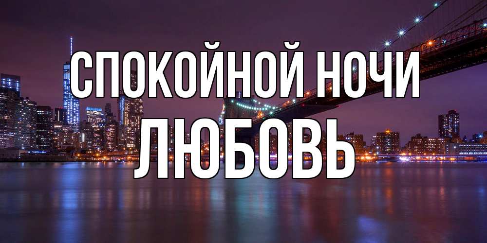 Открытка на каждый день с именем, Любовь Спокойной ночи ночной мост Прикольная открытка с пожеланием онлайн скачать бесплатно 