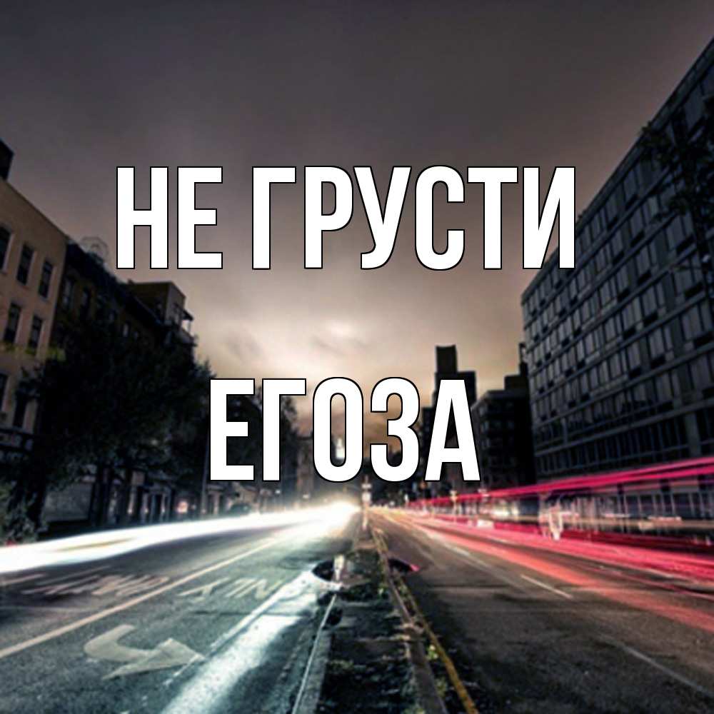 Открытка на каждый день с именем, егоза Не грусти съемка ночью Прикольная открытка с пожеланием онлайн скачать бесплатно 