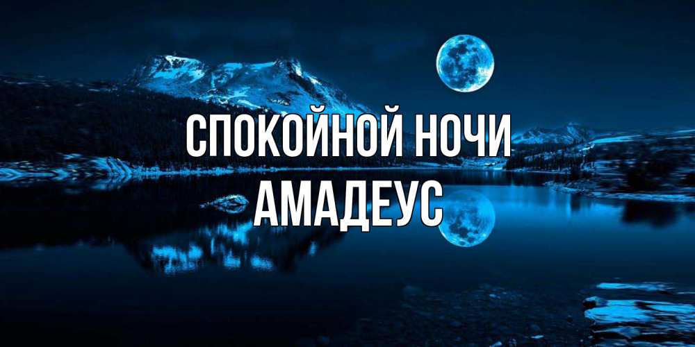 Открытка на каждый день с именем, Амадеус Спокойной ночи луна, озеро, горы Прикольная открытка с пожеланием онлайн скачать бесплатно 