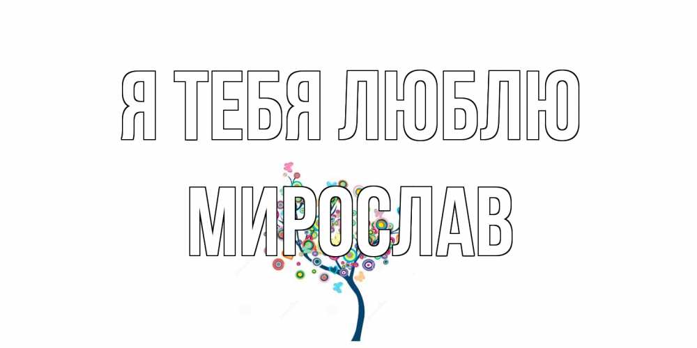 Открытка на каждый день с именем, Мирослав Я тебя люблю дерево Прикольная открытка с пожеланием онлайн скачать бесплатно 