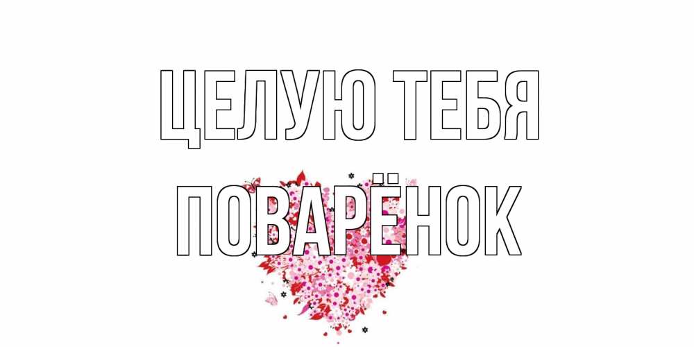 Открытка на каждый день с именем, Поварёнок Целую тебя сердце Прикольная открытка с пожеланием онлайн скачать бесплатно 