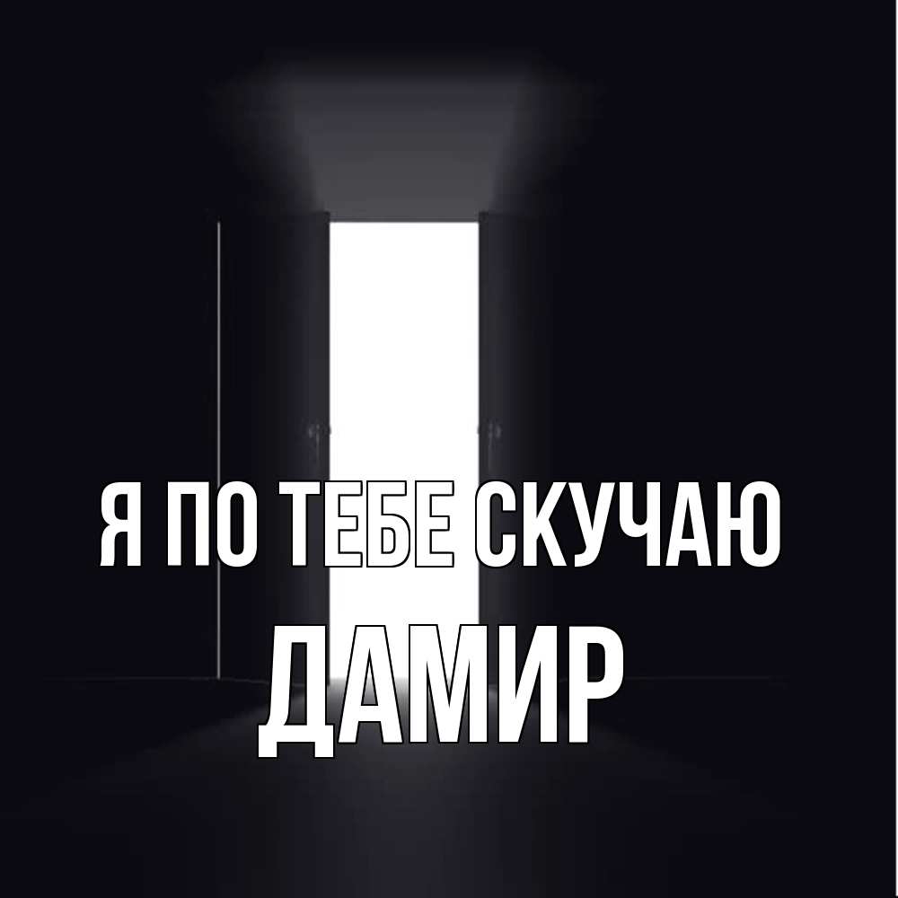 Открытка на каждый день с именем, Дамир Я по тебе скучаю дверь и свет Прикольная открытка с пожеланием онлайн скачать бесплатно 