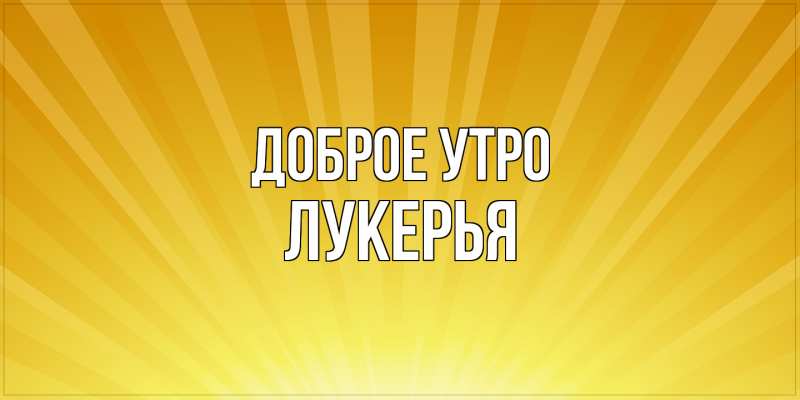 Открытка с именем, Лукерья, Доброе утро
