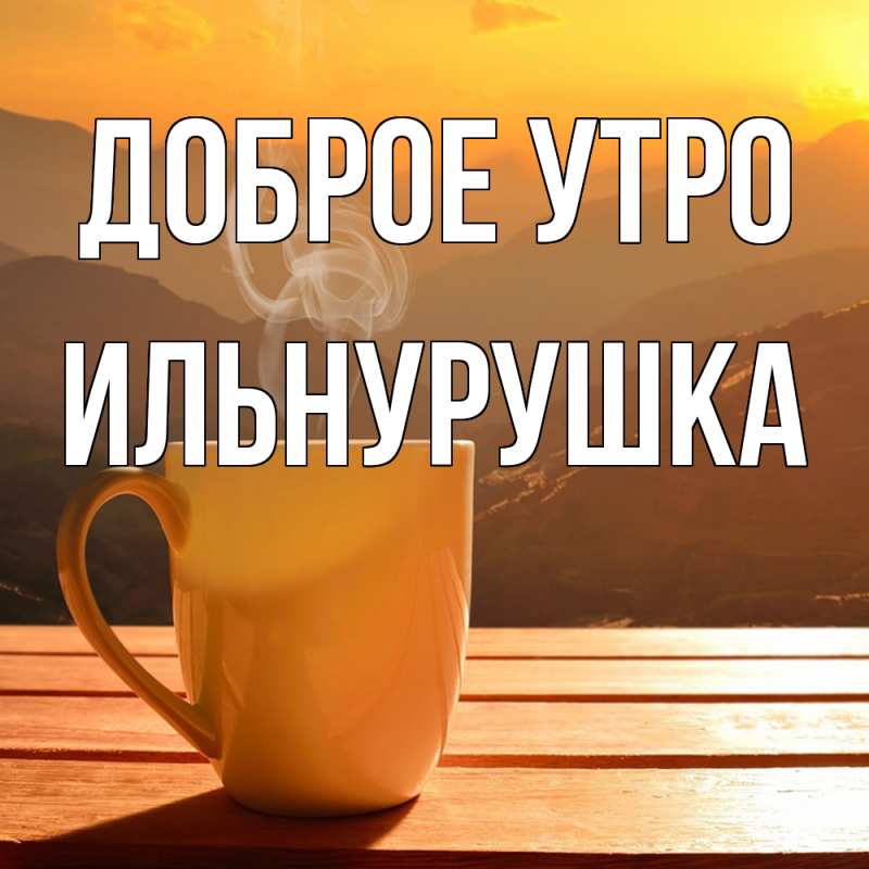 Картинка Доброе утро, Ильнурушка
