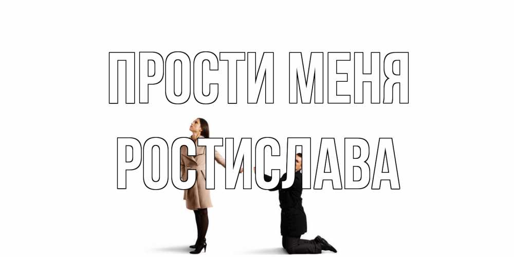 Открытка на каждый день с именем, Ростислава Прости меня прости меня для девушки Прикольная открытка с пожеланием онлайн скачать бесплатно 
