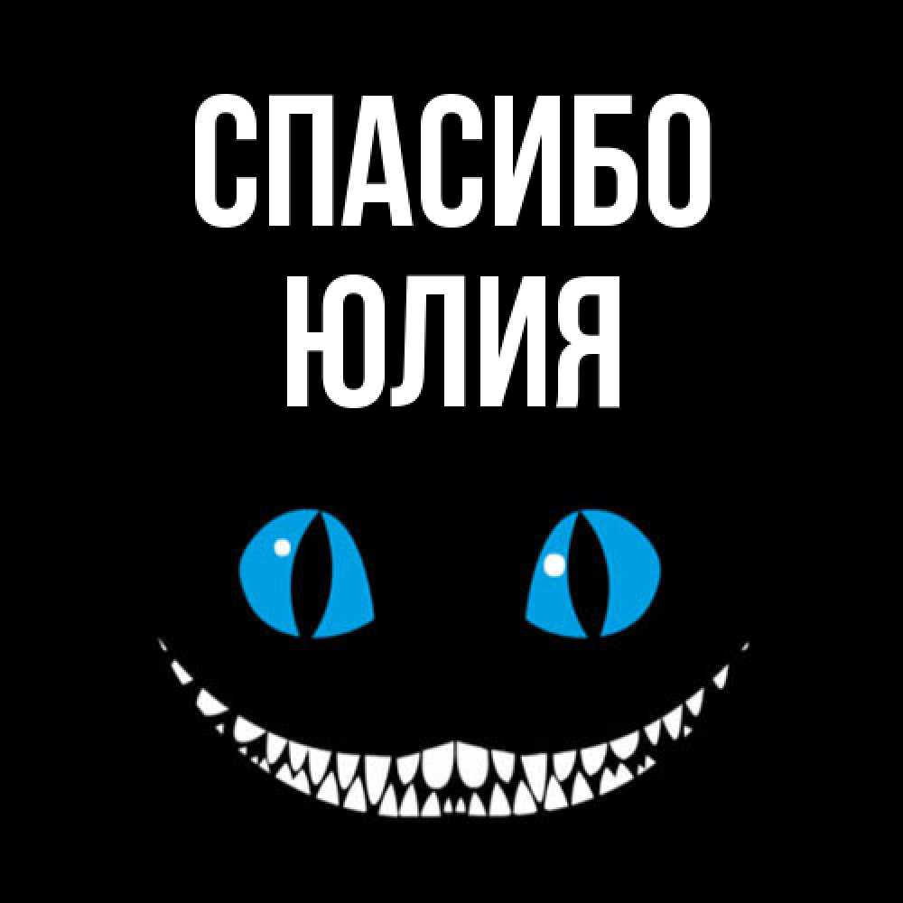 Открытка на каждый день с именем, Юлия Спасибо благодарю от чеширика Прикольная открытка с пожеланием онлайн скачать бесплатно 