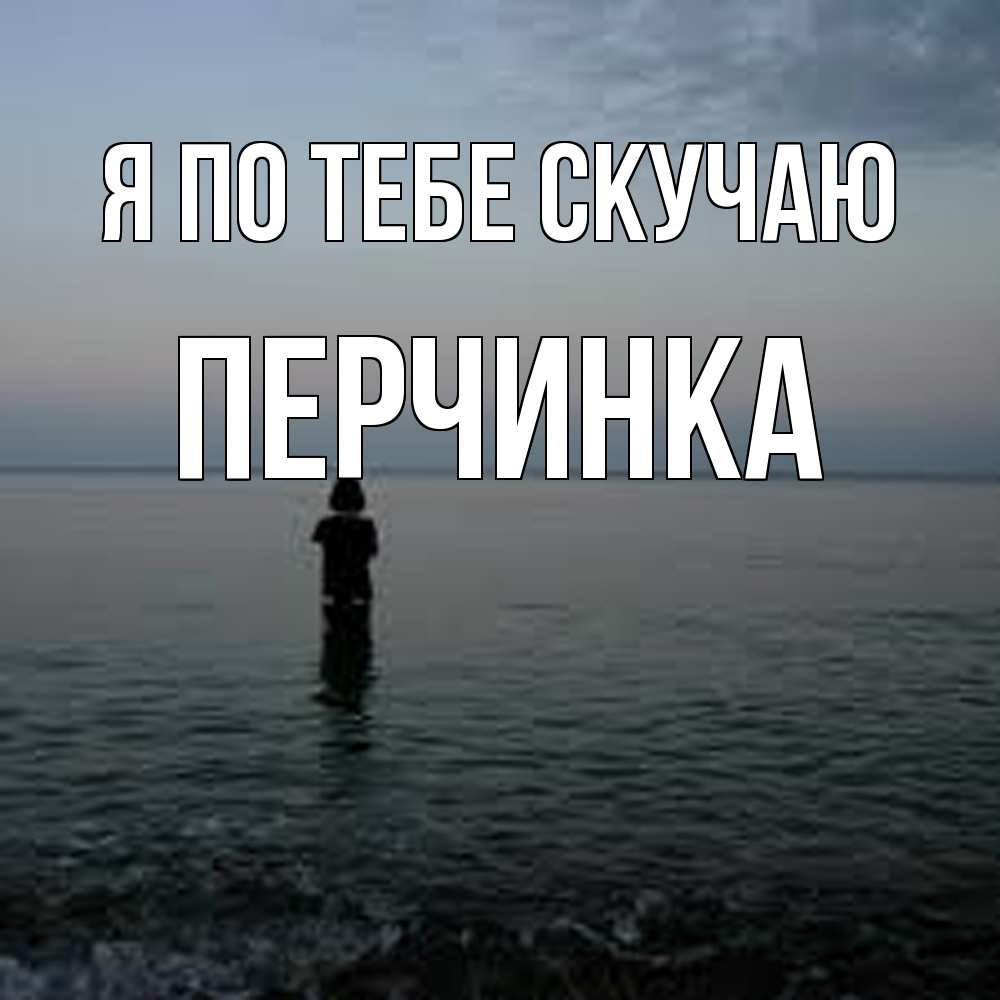 Открытка на каждый день с именем, Перчинка Я по тебе скучаю скука Прикольная открытка с пожеланием онлайн скачать бесплатно 