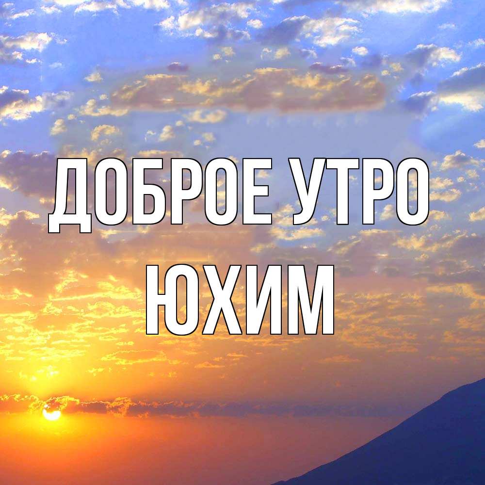 Открытка на каждый день с именем, Юхим Доброе утро облака и солнце Прикольная открытка с пожеланием онлайн скачать бесплатно 