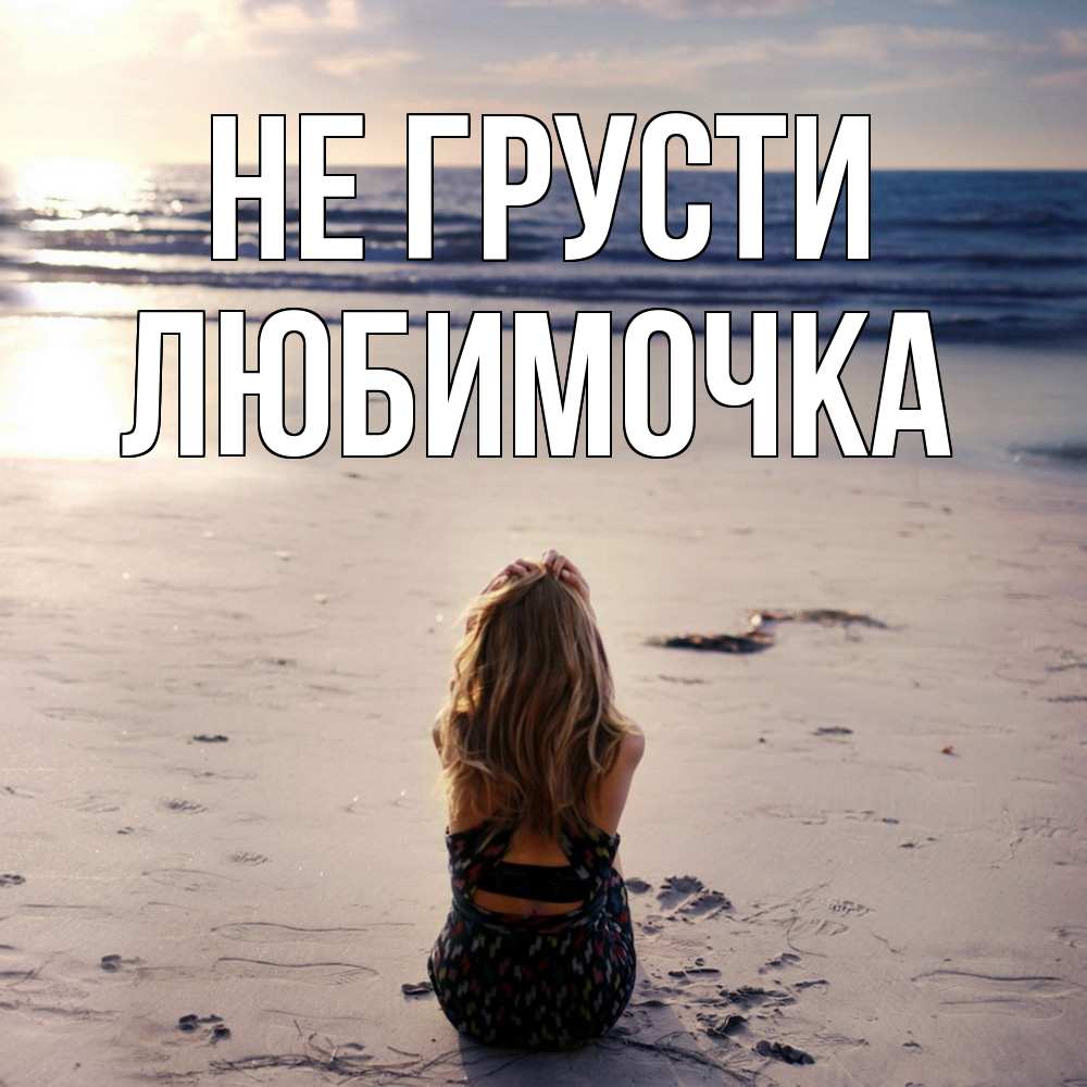 Открытка на каждый день с именем, Любимочка Не грусти песочек Прикольная открытка с пожеланием онлайн скачать бесплатно 