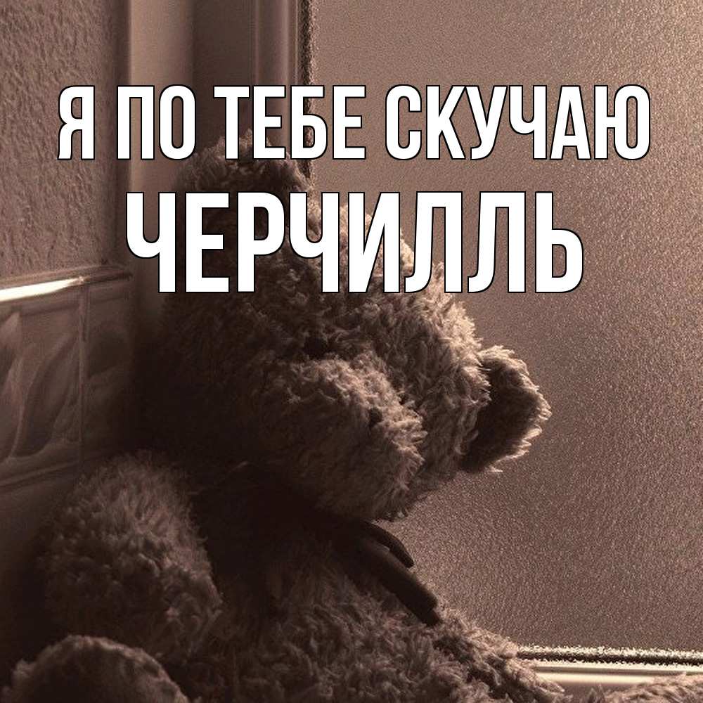 Открытка на каждый день с именем, Черчилль Я по тебе скучаю скучаем тут Прикольная открытка с пожеланием онлайн скачать бесплатно 