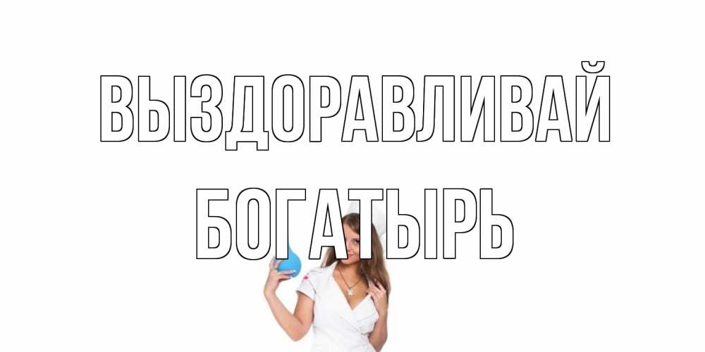 Открытка на каждый день с именем, Богатырь Выздоравливай клизма Прикольная открытка с пожеланием онлайн скачать бесплатно 