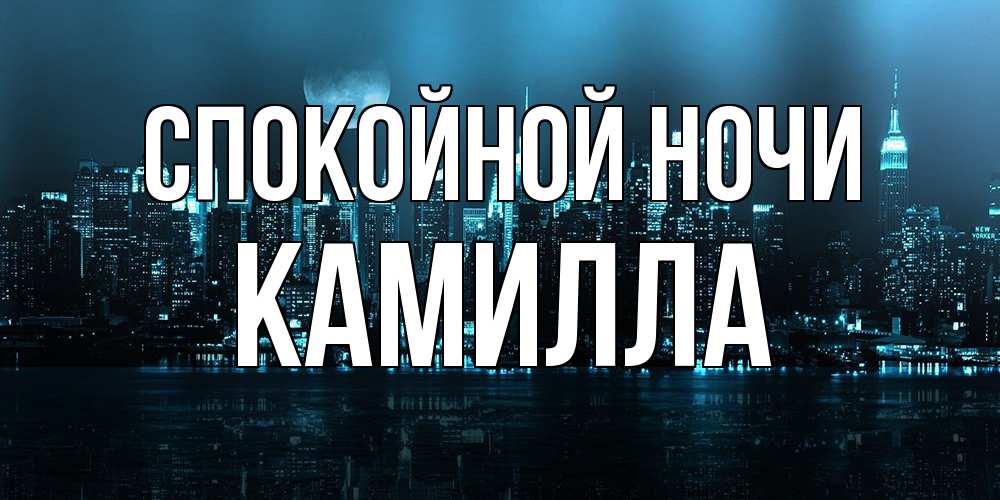 Открытка на каждый день с именем, Камилла Спокойной ночи городской пейзаж Прикольная открытка с пожеланием онлайн скачать бесплатно 