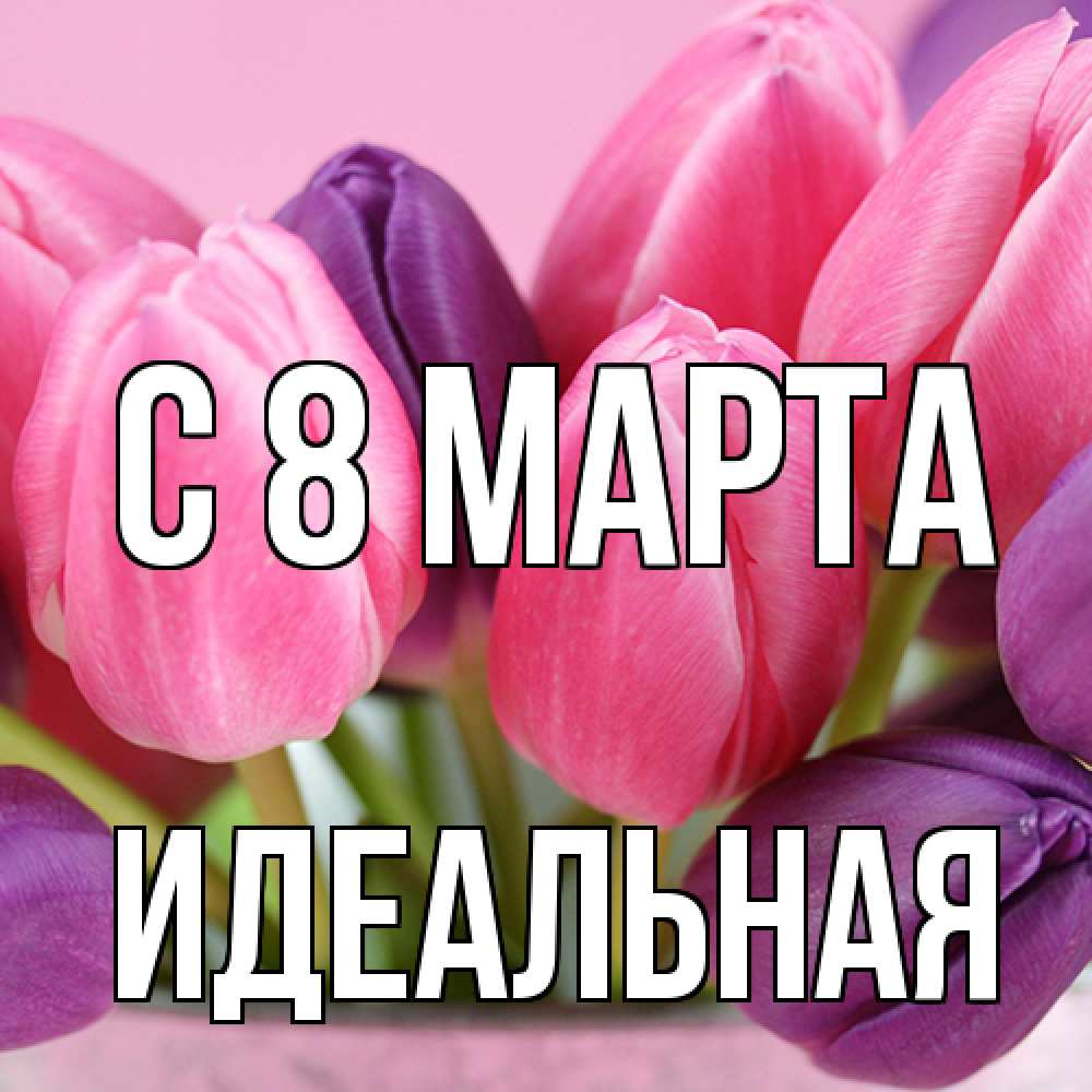 Открытка на каждый день с именем, идеальная C 8 МАРТА маме 1 Прикольная открытка с пожеланием онлайн скачать бесплатно 