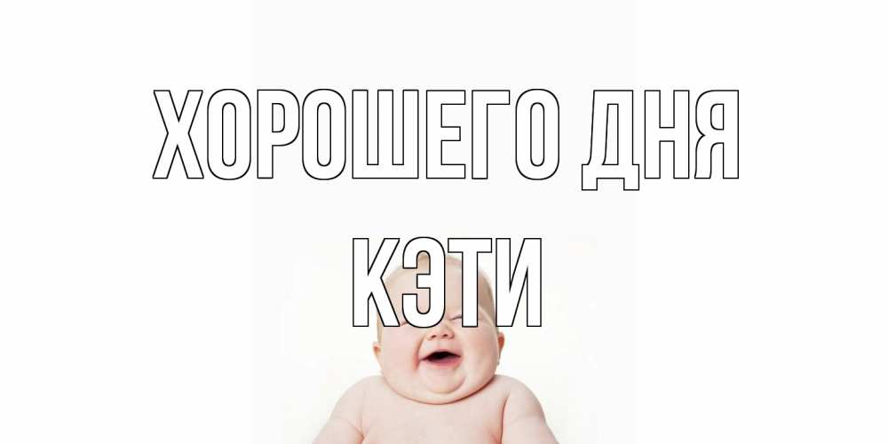 Открытка на каждый день с именем, Кэти Хорошего дня открытка для поднятия настроения Прикольная открытка с пожеланием онлайн скачать бесплатно 